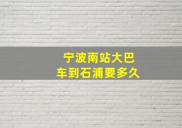 宁波南站大巴车到石浦要多久