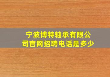 宁波博特轴承有限公司官网招聘电话是多少