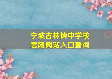 宁波古林镇中学校官网网站入口查询