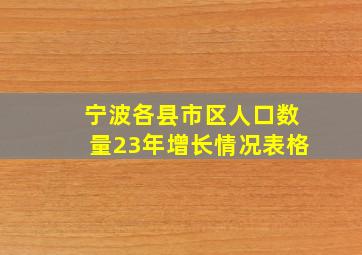 宁波各县市区人口数量23年增长情况表格