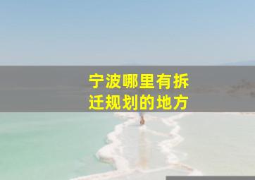 宁波哪里有拆迁规划的地方