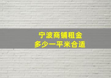 宁波商铺租金多少一平米合适