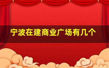 宁波在建商业广场有几个