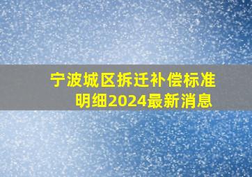 宁波城区拆迁补偿标准明细2024最新消息