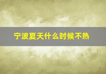 宁波夏天什么时候不热