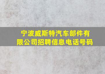 宁波威斯特汽车部件有限公司招聘信息电话号码