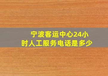 宁波客运中心24小时人工服务电话是多少