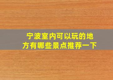 宁波室内可以玩的地方有哪些景点推荐一下