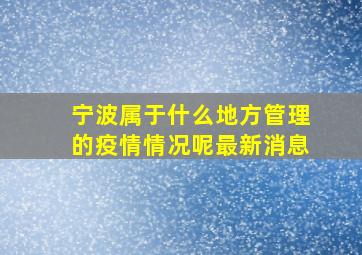 宁波属于什么地方管理的疫情情况呢最新消息