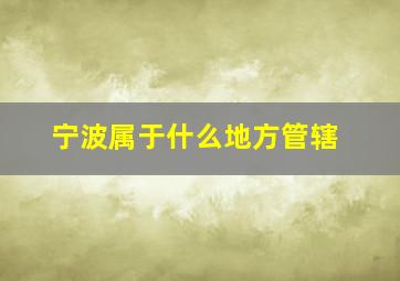 宁波属于什么地方管辖