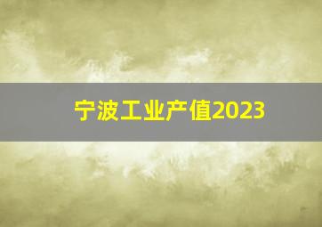 宁波工业产值2023