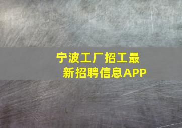 宁波工厂招工最新招聘信息APP