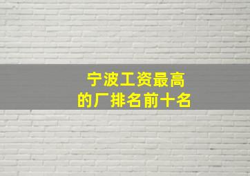 宁波工资最高的厂排名前十名