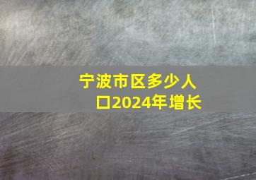 宁波市区多少人口2024年增长