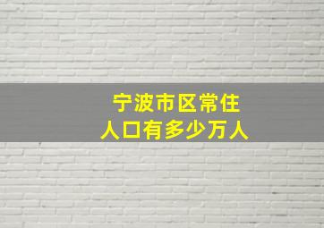 宁波市区常住人口有多少万人