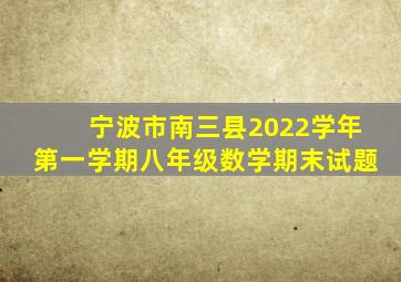 宁波市南三县2022学年第一学期八年级数学期末试题