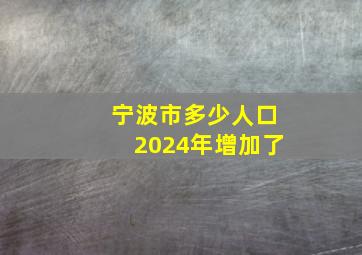 宁波市多少人口2024年增加了