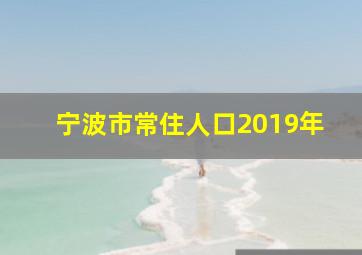 宁波市常住人口2019年