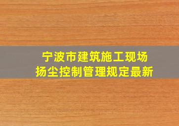 宁波市建筑施工现场扬尘控制管理规定最新