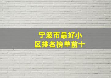 宁波市最好小区排名榜单前十