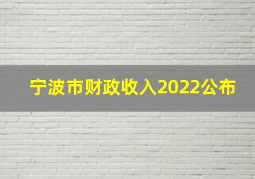 宁波市财政收入2022公布