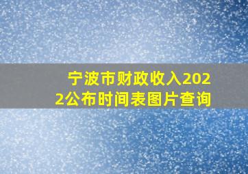 宁波市财政收入2022公布时间表图片查询