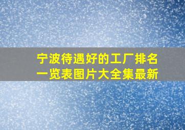 宁波待遇好的工厂排名一览表图片大全集最新