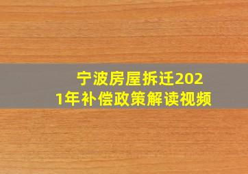 宁波房屋拆迁2021年补偿政策解读视频