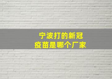 宁波打的新冠疫苗是哪个厂家