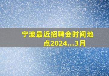 宁波最近招聘会时间地点2024...3月