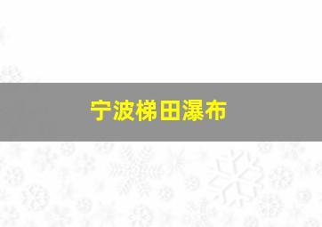 宁波梯田瀑布