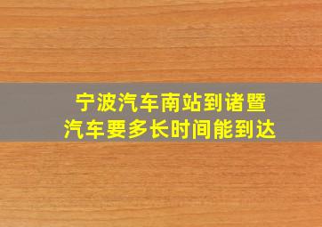 宁波汽车南站到诸暨汽车要多长时间能到达