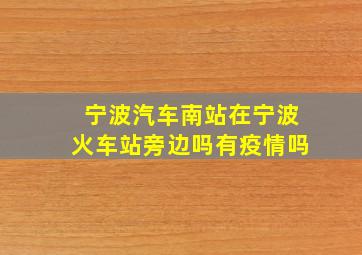 宁波汽车南站在宁波火车站旁边吗有疫情吗