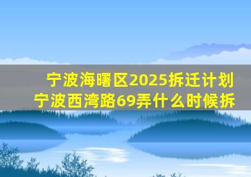 宁波海曙区2025拆迁计划宁波西湾路69弄什么时候拆