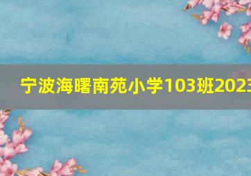 宁波海曙南苑小学103班2023