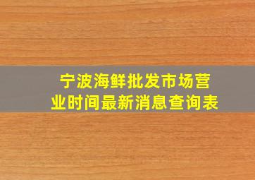 宁波海鲜批发市场营业时间最新消息查询表