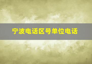 宁波电话区号单位电话