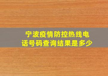 宁波疫情防控热线电话号码查询结果是多少