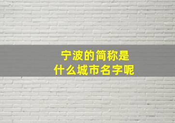 宁波的简称是什么城市名字呢