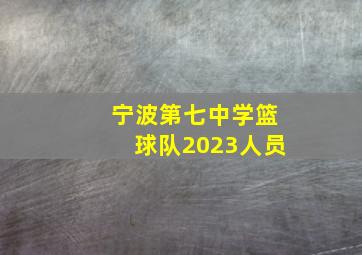 宁波第七中学篮球队2023人员