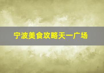 宁波美食攻略天一广场