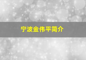 宁波金伟平简介