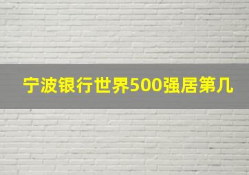 宁波银行世界500强居第几