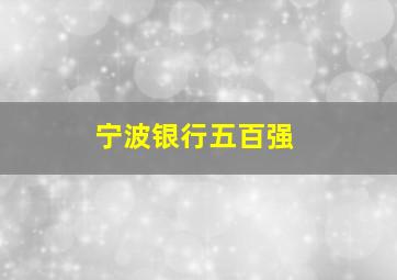 宁波银行五百强