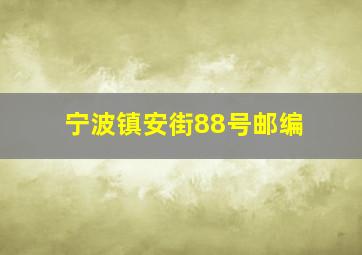 宁波镇安街88号邮编