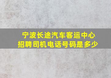 宁波长途汽车客运中心招聘司机电话号码是多少