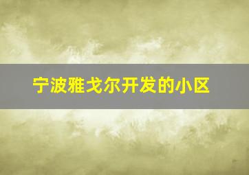 宁波雅戈尔开发的小区