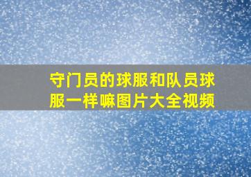 守门员的球服和队员球服一样嘛图片大全视频