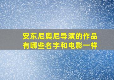 安东尼奥尼导演的作品有哪些名字和电影一样