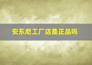 安东尼工厂店是正品吗